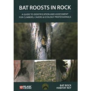 Bat Roosts in Rock. A Guide to Identification and Assessment for Climbers, Cavers & Ecology Professionals, Paperback - Bat Rock Habitat Key imagine