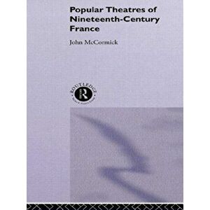 Popular Theatres of Nineteenth Century France, Paperback - John McCormick imagine