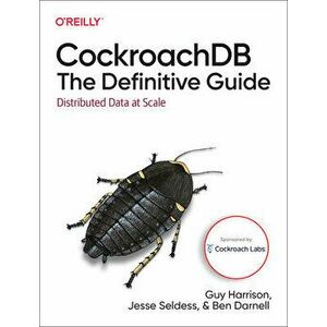 CockroachDB: The Definitive Guide. Distributed Data at Scale, Paperback - Ben Darnell imagine