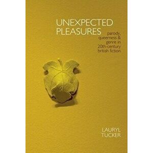 Unexpected Pleasures. Parody, Queerness, and Genre in 20th-century British Fiction, Hardback - Lauryl Tucker imagine