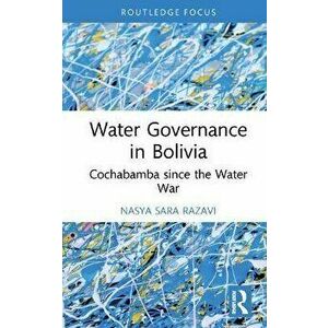 Water Governance in Bolivia. Cochabamba since the Water War, Hardback - Nasya Sara Razavi imagine