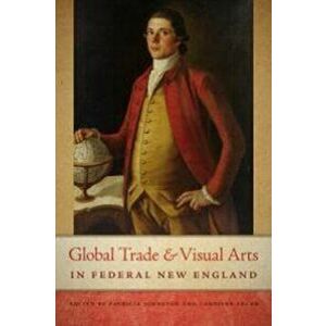 Global Trade and Visual Arts in Federal New England, Paperback - *** imagine