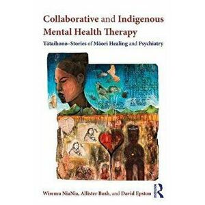 Collaborative and Indigenous Mental Health Therapy. Tataihono - Stories of Maori Healing and Psychiatry, Paperback - David Epston imagine