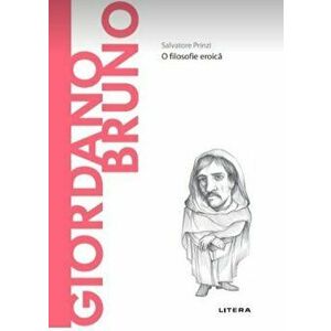 Descopera Filosofia. Giordano Bruno. O filosofie eroica - Salvatore Prinzi imagine