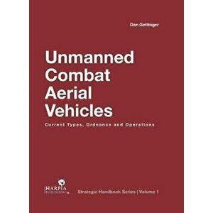 Unmanned Combat Aerial Vehicles. Current Types, Ordnance and Operations, Hardback - Dan Gettinger imagine
