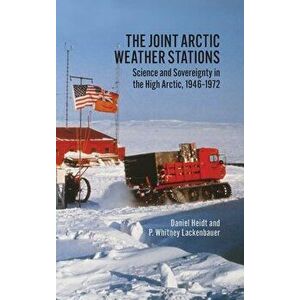 The Joint Arctic Weather Stations. Science and Sovereignty in the High Arctic, 1946-1972, Hardback - P. Whitney Lackenbauer imagine