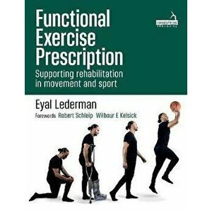 Functional Exercise Prescription. Supporting rehabilitation in movement and sport, Paperback - Eyal Lederman imagine