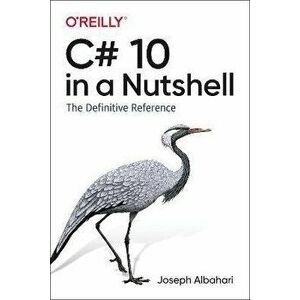 C# 10 in a Nutshell. The Definitive Reference, Paperback - Joseph Albahari imagine