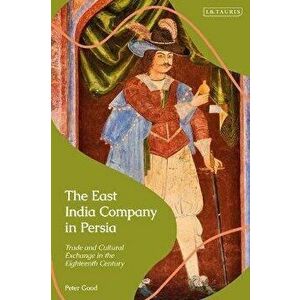 The East India Company in Persia. Trade and Cultural Exchange in the Eighteenth Century, Hardback - Peter (University of Kent, UK) Good imagine
