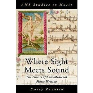 Where Sight Meets Sound. The Poetics of Late-Medieval Music Writing, Hardback - *** imagine