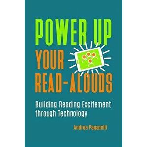 Power Up Your Read-Alouds. Building Reading Excitement through Technology, Paperback - Andrea Paganelli imagine