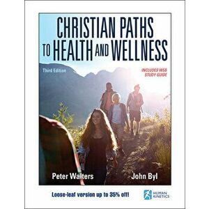 Christian Paths to Health and Wellness. Third Edition, Loose-leaf - John Byl imagine