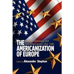 The Americanization of Europe. Culture, Diplomacy, and Anti-Americanism after 1945, Paperback - *** imagine