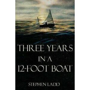 Three Years in a 12-Foot Boat, Paperback - Stephen Ladd imagine