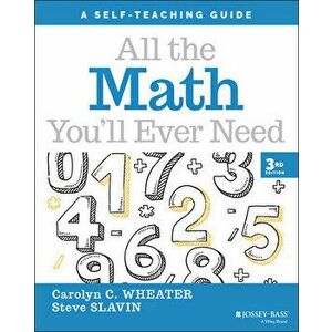 All the Math You'll Ever Need: A Self-Teaching Gui de, Third Edition, Paperback - C Wheater imagine
