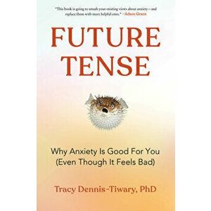 Future Tense. Why Anxiety Is Good for You (Even Though It Feels Bad), Hardback - Tracy Dennis-Tiwary imagine