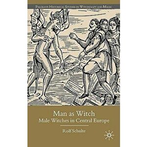 Man as Witch. Male Witches in Central Europe, Hardback - R. Schulte imagine