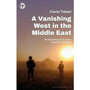 A Vanishing West in the Middle East. The Recent History of US-Europe Cooperation in the Region, Paperback - *** imagine