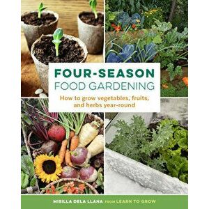Four-Season Food Gardening. How to grow vegetables, fruits, and herbs year-round, Paperback - Misilla dela Llana imagine