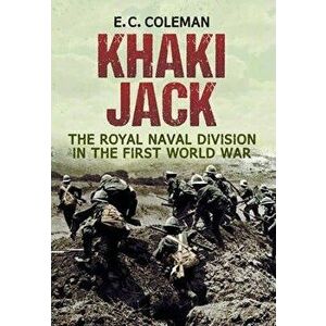 Khaki Jack. The Royal Naval Division in the First World War, Paperback - E. C. Coleman imagine