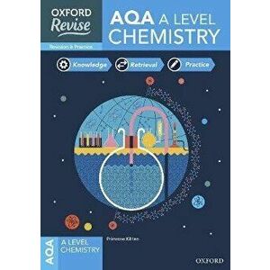 Oxford Revise: AQA A Level Chemistry Revision and Exam Practice. 4* winner Teach Secondary 2021 awards: With all you need to know for your 2022 assess imagine
