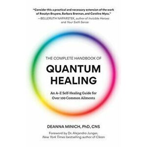 The Complete Handbook of Quantum Healing, Paperback - Deanna M. Minich imagine