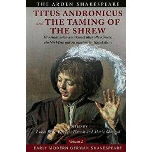 Early Modern German Shakespeare: Titus Andronicus and The Taming of the Shrew. Tito Andronico and Kunst uber alle Kunste, ein boes Weib gut zu machen imagine