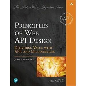 Principles of Web API Design. Delivering Value with APIs and Microservices, Paperback - James Higginbotham imagine