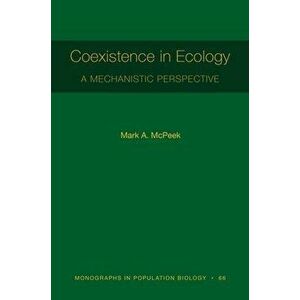 Coexistence in Ecology. A Mechanistic Perspective, Paperback - Mark A. McPeek imagine