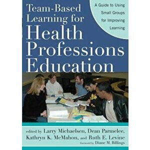 Team-Based Learning for Health Professions Education. A Guide to Using Small Groups for Improving Learning, Paperback - *** imagine