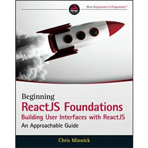 Beginning ReactJS Foundations Building User Interfaces with ReactJS: An Approachable Guide, Paperback - C Minnick imagine