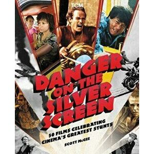 Danger on the Silver Screen. 50 Films Celebrating Cinema's Greatest Stunts, Paperback - Scott McGee imagine