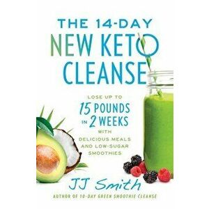 The 14-Day New Keto Cleanse. Lose Up to 15 Pounds in 2 Weeks with Delicious Meals and Low-Sugar Smoothies, Paperback - JJ Smith imagine