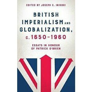 British Imperialism and Globalization, c. 1650-1960. Essays in Honour of Patrick O'Brien, Hardback - *** imagine