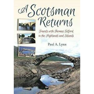 A Scotsman Returns. Travels with Thomas Telford in the Highlands and Islands, Paperback - Paul A Lynn imagine