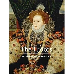The Tudors. Passion, Power and Politics, Hardback - Charlotte Bolland imagine