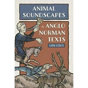 Animal Soundscapes in Anglo-Norman Texts, Hardback - Liam (Author) Lewis imagine