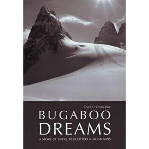 Bugaboo Dreams. A Story of Skiers, Helicopters & Mountains, Hardback - Topher Donahue imagine