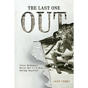 Last One Out: Yates McDaniel: World War II's Most Daring Reporter, Hardback - Jack Torry imagine