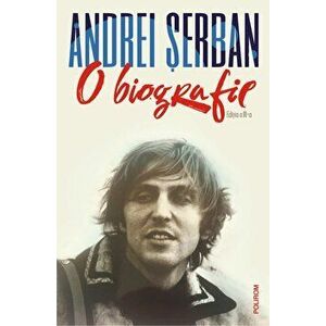 O biografie. Editia a III-a - Andrei Serban imagine