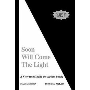 Soon Will Come the Light. A View from Inside the Autism Puzzle, Paperback - Thomas McKean imagine