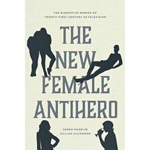 The New Female Antihero. The Disruptive Women of Twenty-First-Century Us Television, Paperback - Gillian Silverman imagine