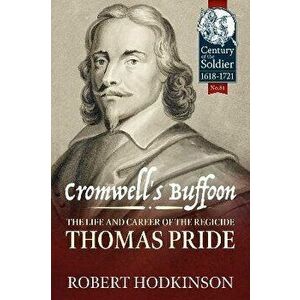 Cromwell's Buffoon. The Life and Career of the Regicide, Thomas Pride, Reprint ed., Paperback - Robert Hodkinson imagine