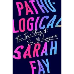 Pathological. The True Story of Six Misdiagnoses, Hardback - Sarah Fay imagine