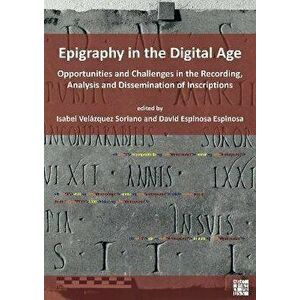 Epigraphy in the Digital Age. Opportunities and Challenges in the Recording, Analysis and Dissemination of Inscriptions, Paperback - *** imagine