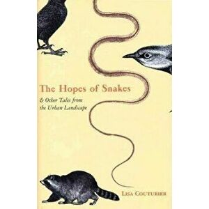 The Hopes of Snakes. And Other Tales from the Urban Landscape, Paperback - Lisa Couturier imagine