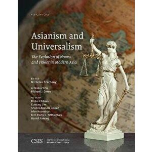 Asianism and Universalism. The Evolution of Norms and Power in Modern Asia, Paperback - Michael J. Green imagine