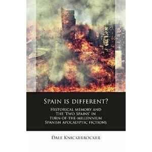 Spain is different?. Historical memory and the 'Two Spains' in turn-of-the-millennium Spanish apocalyptic fictions, Hardback - Dale Knickerbocker imagine