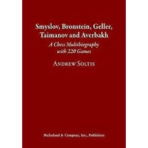 Smyslov, Bronstein, Geller, Taimanov and Averbakh. A Chess Multibiography with 220 Games, Hardback - Andrew Soltis imagine