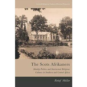 The Scots Afrikaners. Identity Politics and Intertwined Religious Cultures in Southern and Central Africa, Hardback - Retief Muller imagine